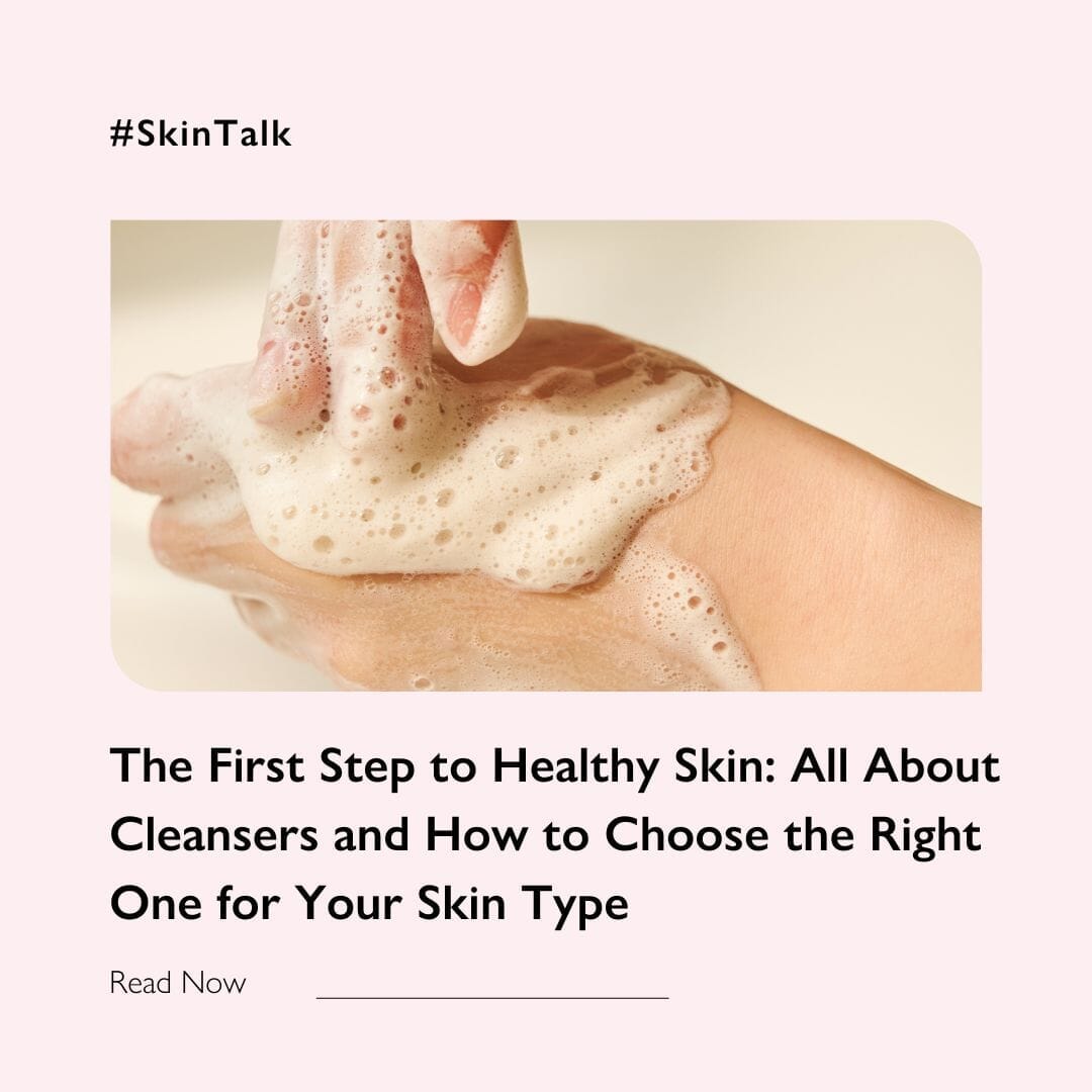 The First Step to Healthy Skin: All About Cleansers and How to Choose the Right One for Your Skin Type